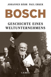 Bähr, Johannes; Erker, Paul — Bosch: Geschichte eines Weltunternehmens