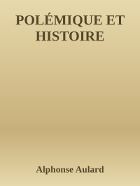Alphonse Aulard [Aulard, Alphonse] — Polémique et Histoire
