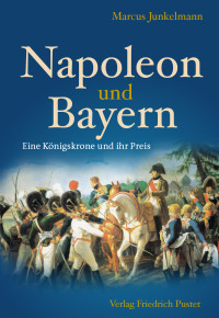 Marcus Junkelmann — Napoleon und Bayern