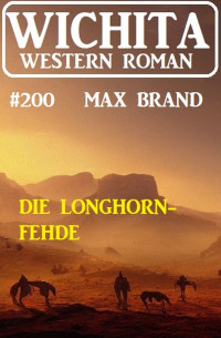 Max Brand — Die Longhorn-Fehde: Wichita Western Roman 200
