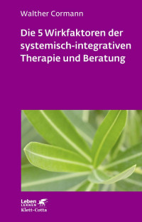 Walther Cormann — Die 5 Wirkfaktoren der systemisch-integrativen Therapie und Beratung (Leben Lernen, Bd. 268)