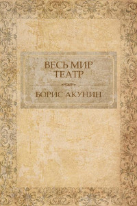 Борис Акунин — Весь мир театр