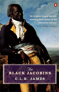 C. L. R. James — The Black Jacobins: Toussaint L'Ouverture and the San Domingo Revolution