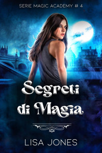 Jones, Lisa — Segreti di Magia (Serie Magic Academy Vol. 4) (Italian Edition)