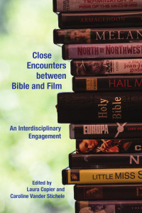 Laura Copier & Caroline Vander Stichele (Editors) — Close Encounters between Bible and Film: An Interdisciplinary Engagement