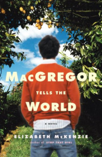 Elizabeth Mckenzie — MacGregor Tells the World