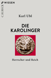 Karl Ubl — Die Karolinger: Herrscher und Reich