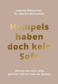 Wittschier, Dr. Martin & Wittschier, Isabella [Wittschier, Dr. Martin] — Hempels haben doch kein Sofa: Warum du nicht alles glauben solltest, was du denkst. (German Edition)