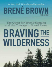 Brené (Brene) Brown — Braving The Wilderness; The Quest For True Belonging And The Courage To Stand Alone