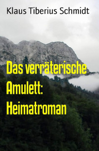 Klaus Tiberius Schmidt [Schmidt, Klaus Tiberius] — Das verräterische Amulett: Heimatroman (German Edition)