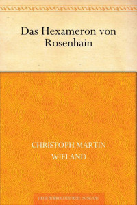 Wieland, Christoph Martin — Das Hexameron von Rosenhain