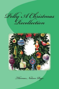 Thomas Nelson Page [Page, Thomas Nelson] — Polly a Christmas Recollection (Illustrated Edition)