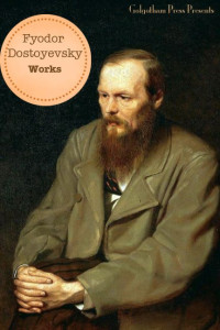 Fyodor Dostoyevsky — The Works of Fyodor Dostoyevsky (10+ Books)