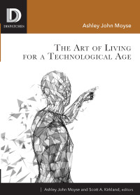 Ashley John Moyse;Scott A. Kirkland; — The Art of Living for A Technological Age