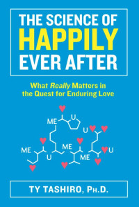 Tashiro, Ty — The Science of Happily Ever After: What Really Matters in the Quest for Enduring Love