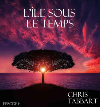 CHRIS TABBART [TABBART, CHRIS] — L'île sous le temps (French Edition)