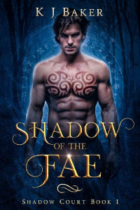 KJ Baker — Shadow of the Fae: A Fated Mates Fae Romance (Shadow Court Book 1)