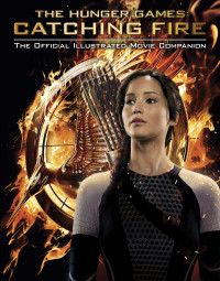 Kate Egan — The Hunger Games: Catching Fire: Official Illustrated Movie Companion