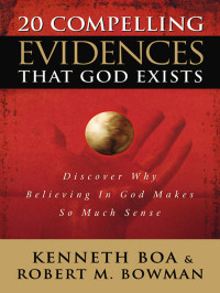 Ken Boa [Boa, Ken] — 20 Compelling Evidences That God Exists