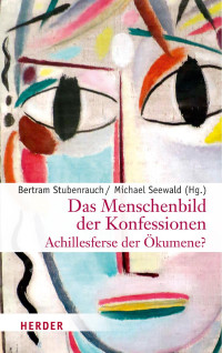 Michael Seewald, Bertram Stubenrauch — Bertram Stubenrauch / Michael Seewald (Hg.) Das Menschenbild der Konfessionen