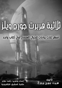 جورج ويلز, هربرت — ثلاثية هربرت جورج ويلز: أشهر ثلاث روايات للخيال العلمي في كتاب واحد (Arabic Edition)