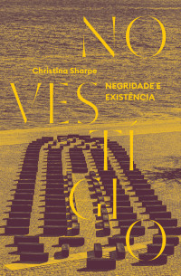 Christina Sharpe — No vestígio: Negridade e existência