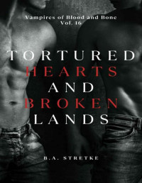 B.A. Stretke — Tortured Hearts and Broken Lands: Vampires of Blood and Bone Vol. 16