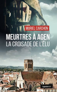 Muriel Carchon — Meurtres à Agen: La croisade de l’élu (French Edition)