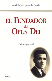 Andrs Vzquez de Prada; — El Fundador del Opus Dei. I. Seor, que vea!