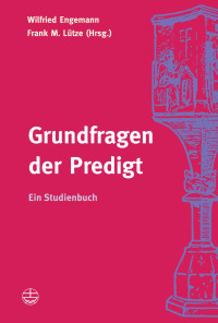 Wilfried Engemann, Frank M. Lütze — Grundfragen der Predigt - Ein Studienbuch