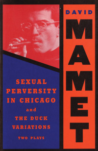David Mamet — Sexual Perversity in Chicago and the Duck Variations