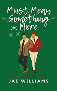 Jae Williams — Must Mean Something More (A Gay Christmas Novella)