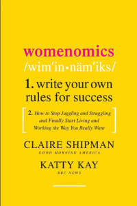 Claire Shipman, Katty Kay — Womenomics: Write Your Own Rules for Success