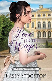 Kasey Stockton — Love in the Wager (Women of Worth Book 4)