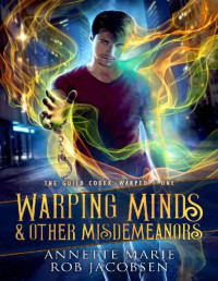 Annette Marie & Rob Jacobsen [Marie, Annette & Jacobsen, Rob] — Warping Minds & Other Misdemeanors (The Guild Codex: Warped Book 1)