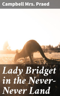 Campbell Mrs. Praed — Lady Bridget in the Never-Never Land