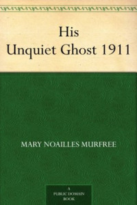Mary Noailles Murfree [Murfree, Mary Noailles] — His Unquiet Ghost