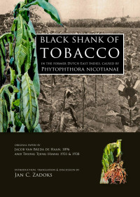 Zadoks, Jan C. — Black Shank of Tobacco in the Former Dutch East Indies, Caused by Phytophthora Nicotianae: Original Papers by Jacob Van Breda De Haan, 1895 and Thung Tjeng Hiang, 1931 & 1938