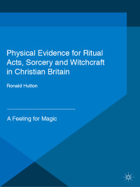 Ronald Hutton — Physical Evidence for Ritual Acts, Sorcery and Witchcraft in Christian Britain