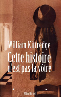 William Kittredge — Cette histoire n'est pas la vôtre