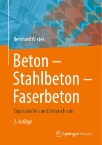 Bernhard Wietek — Beton - Stahlbeton - Faserbeton: Eigenschaften Und Unterschiede