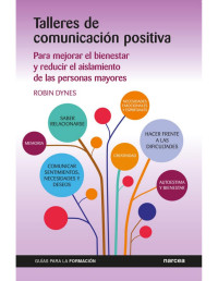 Robin Dynes [Dynes, Robin] — Talleres de comunicación positiva: Para mejorar el bienestar y reducir el aislamiento de las personas mayores (Guías para la formación nº 15) (Spanish Edition)