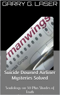 Garry G. Laser — Suicide Downed Airliner Mysteries Solved (Germanwings…)