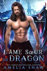 Amelia Shaw — Fire & Ice Tome 5 - L'Âme Sœur du Dragon