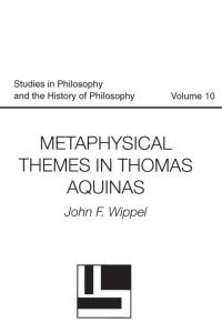 Wippel, John F. — Metaphysical Themes in Thomas Aquinas