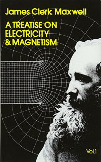 James C. Maxwell — A Treatise on Electricity and Magnetism