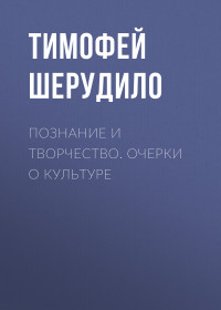 Тимофей Шерудило — Познание и творчество. Очерки о культуре