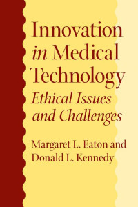 Margaret L. Eaton, Pharm.D., J.D. & Donald Kennedy, Ph.D. — Innovation in Medical Technology: Ethical Issues and Challenges