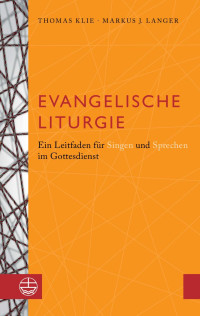 Thomas Klie, Markus J. Langer — Evangelische Liturgie. Ein Leitfaden für Singen und Sprechen im Gottesdienst