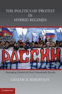 Грэм Робертсон — The Politics of Protest in Hybrid Regimes: Managing Dissent in Post-Communist Russia